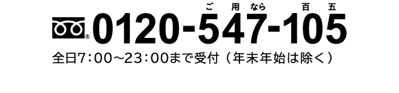 フリーダイヤル0120-547-105　全日7:00～23:00まで受付（年末年始は除く）